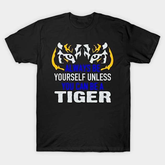 Always Be Yourself Unless You Can Be A Tiger T-Shirt by GreenCowLand